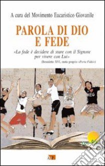 Parola di Dio e fede. «La fede è decidere di stare con il Signore per vivere con Lui» libro di Movimento eucaristico giovanile (cur.)