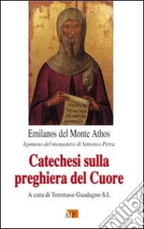 Catechesi sulla preghiera del cuore libro di Emilano del Monte Athos; Guadagno T. (cur.)