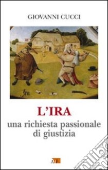 L'ira. Una richiesta passionale di giustizia libro di Cucci Giovanni