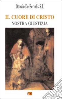 Il Cuore di Cristo. Nostra giustizia libro di De Bertolis Ottavio