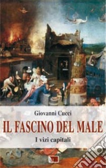 Il fascino del male. I vizi capitali libro di Cucci Giovanni