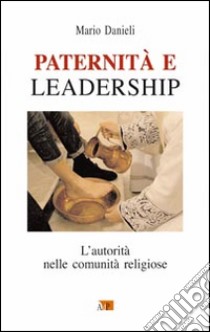 Paternità e leadership. L'autorità nelle comunità religiose libro di Danieli Mario