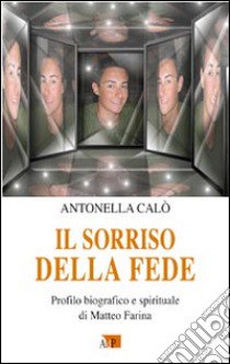 Il sorriso della fede. Profilo biografico e spirituale di Matteo Farina libro di Calò Antonella