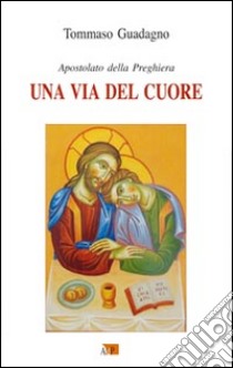 Una via del cuore. Apostolato della preghiera libro di Guadagno Tommaso