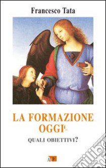 La formazione oggi. Quali obiettivi? libro di Tata Francesco