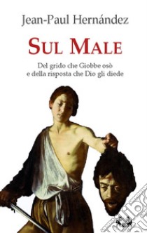 Sul male. Del grido che Giobbe osò e della risposta che Dio gli diede libro di Hernández Jean-Paul