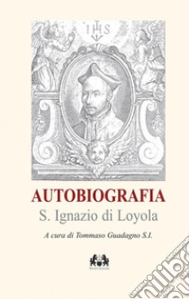 Autobiografia. Nuova ediz. libro di Ignazio di Loyola (sant'); Guadagno T. (cur.)