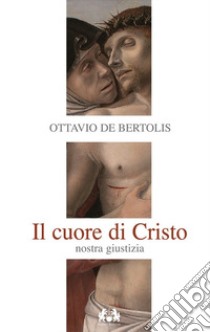 Il Cuore di Cristo. Nostra giustizia libro di De Bertolis Ottavio