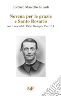 Novena per le grazie e Santo Rosario. Con il venerabile Padre Giuseppe Picco S.I. libro di Gilardi Lorenzo Marcello