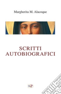 Scritti autobiografici libro di Alacoque Margherita Maria (santa); Filosomi L. (cur.)