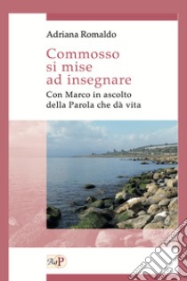 Commosso si mise ad insegnare. Con Marco in ascolto della Parola che dà vita libro di Romaldo Adriana