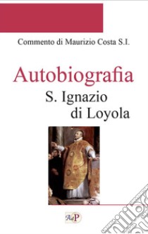 Autobiografia libro di Ignazio di Loyola (sant'); Costa M. (cur.)