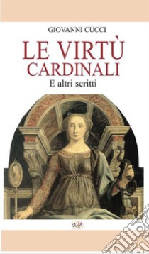 Le virtù cardinali. E altri scritti libro di Cucci Giovanni