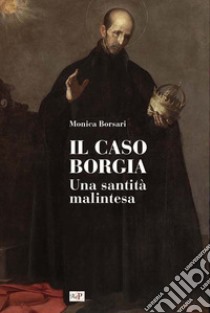 Il caso Borgia. Una santità malintesa libro di Borsari M. (cur.)