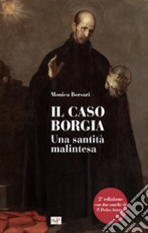 Il caso Borgia. Una santità malintesa. Ediz. ampliata libro di Borsari M. (cur.)