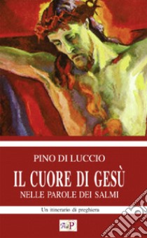 Il cuore di Gesù nelle parole dei salmi. Un itinerario di preghiera libro di Di Luccio P. (cur.)