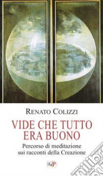 Vide che tutto era buono. Percorso di meditazione sui racconti della Creazione libro di Colizzi R. (cur.)