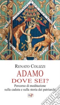 Adamo dove sei? Percorso di meditazione sulla caduta e sulla storia dei patriarchi libro di Colizzi R. (cur.)