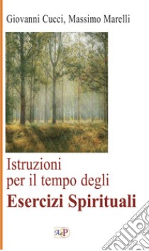 Istruzioni per il tempo degli esercizi spirituali. Nuova ediz. libro di Cucci Giovanni; Marelli Massimo