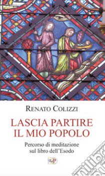 Lascia partire il mio popolo. Percorso di meditazione sul libro dell'Esodo libro di Colizzi R. (cur.)