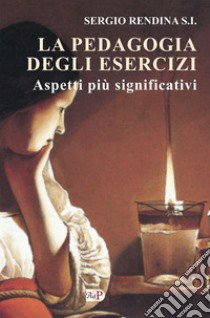 La pedagogia degli esercizi. Aspetti più significativi libro di Rendina Sergio