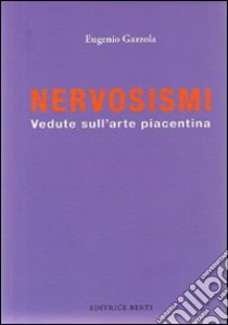 Nervosismi. Vedute sull'arte piacentina libro di Gazzola Eugenio