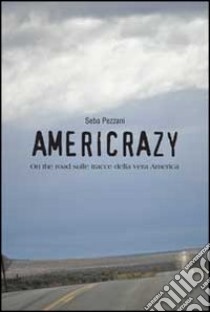 Americrazy. On the road sulle tracce della vera America libro di Pezzani Seba