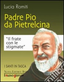 Padre Pio da Pietralcina. Il frate con le stigmate libro di Romiti Lucia