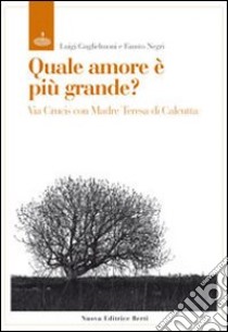 Quale amore è più grande? Via crucis con madre Teresa di Calcutta libro di Guglielmoni Luigi; Negri Fausto