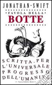 Favola della botte. Scritta per l'universale progresso dell'umanità libro di Swift Jonathan