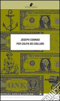 Per colpa dei dollari libro di Conrad Joseph