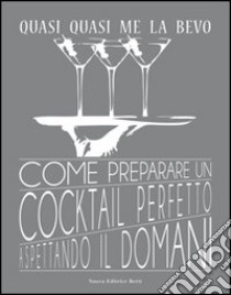 Quasi quasi me la bevo. Come preparare un cocktail perfetto aspettando il domani libro di Killkenny Eric; Iaccarino P. (cur.); Mutti C. (cur.)