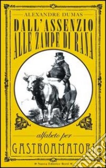 Dall'assenzio alle zampe di rana. Alfabeto per gastroamatori libro di Dumas Alexandre; Pasqualetti F. (cur.)