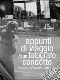 Appunti di viaggio di un fotografo condotto. Fotografie di Giovanni Amoretti. Ediz. illustrata libro di Tinterri A. (cur.); Barbaro P. (cur.); Pasqualetti F. (cur.)