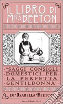 Il libro di Mrs Beeton. Saggi consigli domestici per la perfetta gentildonna libro di Beeton Isabella