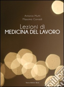 Lezioni di medicina del lavoro libro di Mutti Antonio; Corradi Massimo