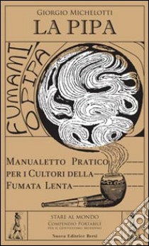 La pipa. Manualetto pratico per i cultori della fumata lenta libro di Michelotti Giorgio