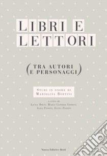 Libri e lettori (tra autori e personaggi). Studi in onore di Mariolina Bertini libro di Dolfi L. (cur.); Ghidini M. C. (cur.); Pessini A. (cur.)