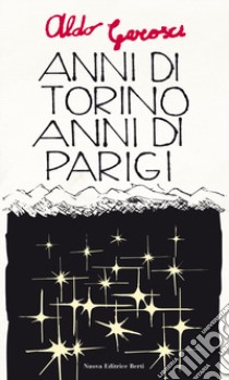 Anni di Torino, anni di Parigi e altre pagine autobiografiche libro di Garosci Aldo; Bertini M. (cur.)