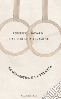 Diario degli allenamenti. La ginnastica e la felicità libro di Novaro Federico