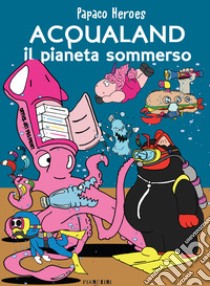 Acqualand. Il pianeta sommerso. Papaco Heroes libro di Monzani Federico