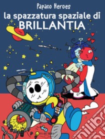 La spazzatura spaziale di brillantia. Papaco Heroes. Ediz. a colori libro di Monzani Federico