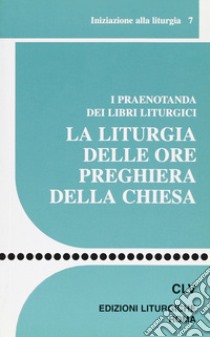 La liturgia delle ore preghiera della Chiesa. I praenotanda dei libri liturgici libro di Centro azione liturgica (cur.)