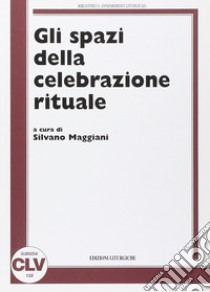 Gli spazi della celebrazione rituale libro di Maggiani S. (cur.)