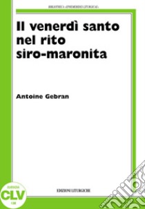 Il venerdì santo nel rito siro-maronita libro di Gebran Antoine