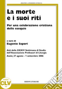 La morte e i suoi riti. Per una celebrazione cristiana delle esequie libro di Sapori E. (cur.)