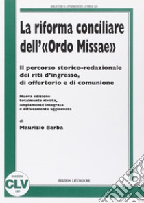 La riforma conciliare dell'«Ordo missae». Il percorso storico-redazionale dei riti d'ingresso, di offertorio e di comunione libro di Barba Maurizio