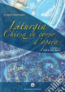 Liturgia. Chiesa in corso d'opera libro di Valenziano Crispino