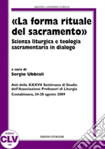 «La forma rituale del sacramento». Scienza liturgica e teologia sacramentaria del dialogo libro di Ubbiali S. (cur.)