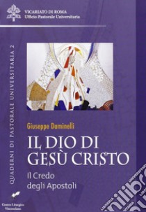 Il Dio di Gesù Cristo. Il credo degli apostoli libro di Daminelli Giuseppe; Vicariato di Roma. Uff. past. universitaria (cur.)